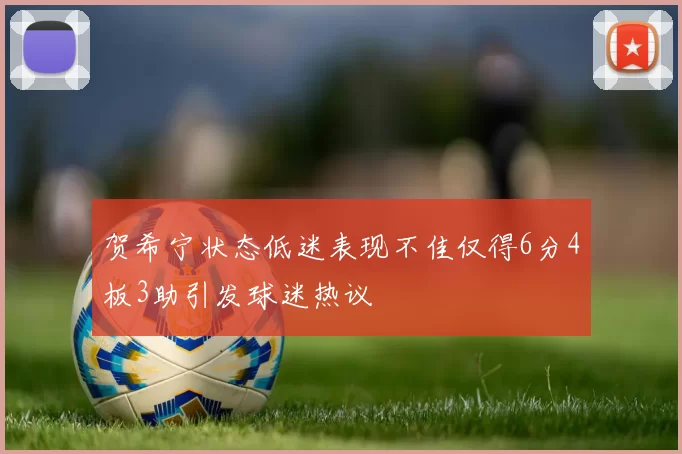 贺希宁状态低迷表现不佳仅得6分4板3助引发球迷热议