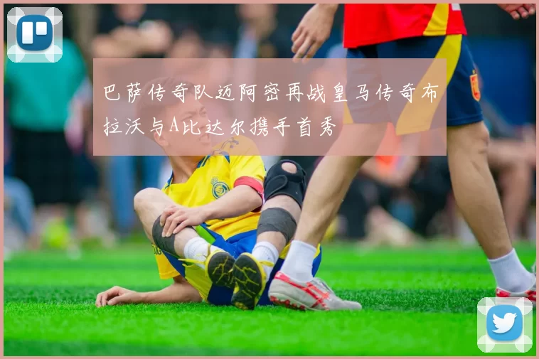 巴萨传奇队迈阿密再战皇马传奇布拉沃与A比达尔携手首秀